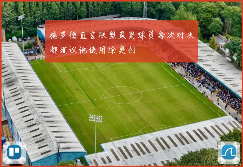 施罗德直言联盟最臭球员每次对决都建议他使用除臭剂
